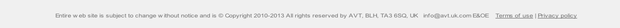  Entire web site is subject to change without notice and is © Copyright 2010-2013 All rights reserved by AVT, BLH, TA3 6SQ, UK   info@avt.uk.com E&OE    Terms of use | Privacy policy